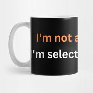 I'm not anti-social, I'm selectively social. Mug